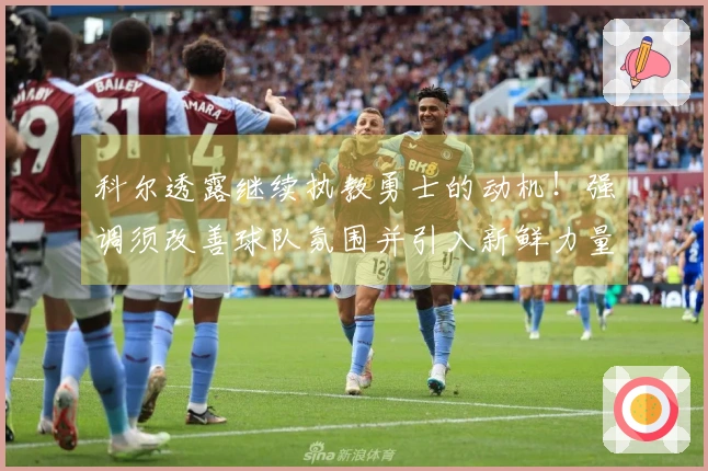 科尔透露继续执教勇士的动机！强调须改善球队氛围并引入新鲜力量